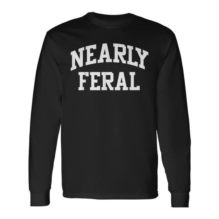 Nearly Feral Feral Child Long Sleeve T-Shirt