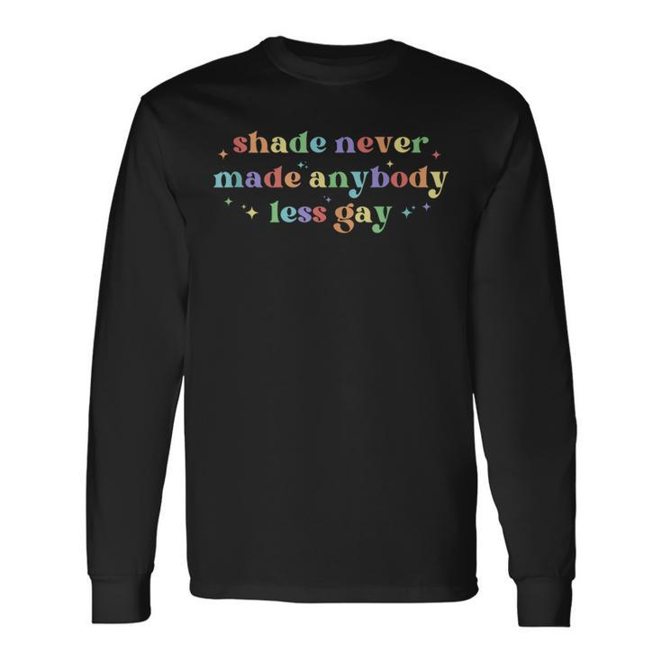 You Need To Calm Down Shade Never Made Anybody Less Gay Long Sleeve T-Shirt