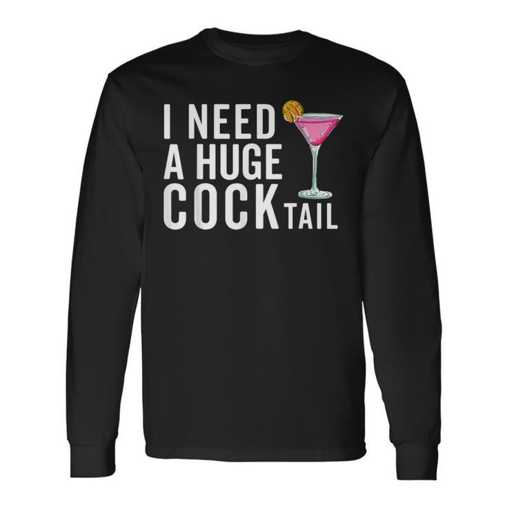 I Need A Huge Cocktail  Adult Humor Drinking Long Sleeve T-Shirt