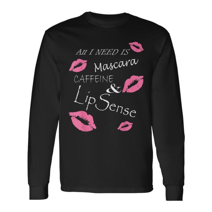 All I Need Is Mascara Caffeine And Lip Sense T Long Sleeve T-Shirt