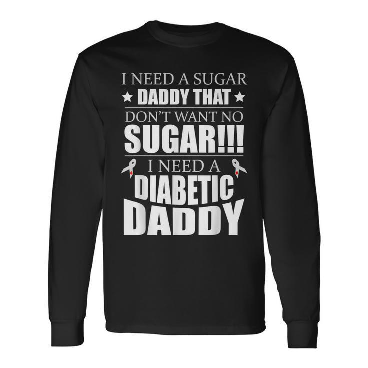 I Need Sugar Daddy That Dont Want No Sugar Diabetes Long Sleeve T-Shirt