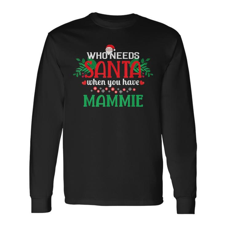 Who Needs Santa When You Have Mammie Christmas Day Long Sleeve T-Shirt