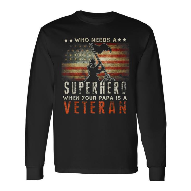 Who Needs A Superhero When Your Papa Is A Veteran Long Sleeve T-Shirt T-Shirt