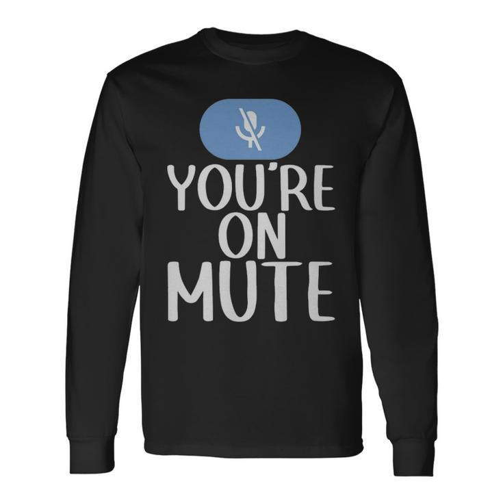 New Youre On Mute Video Chat Work From Home5439 New Youre On Mute Video Chat Work From Home5439 Long Sleeve T-Shirt