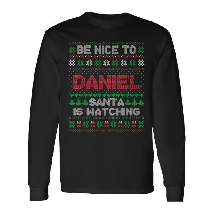 Be Nice To Daniel Santa Is Watching Daniel Ugly Sweater Long Sleeve T-Shirt