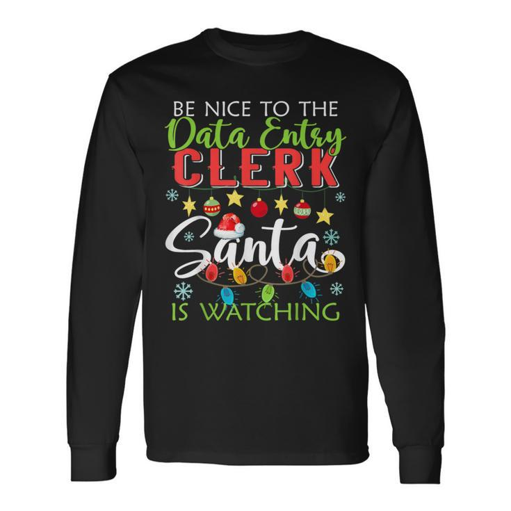 Be Nice To The Data Entry Clerk Santa Is Watching Christmas Long Sleeve T-Shirt