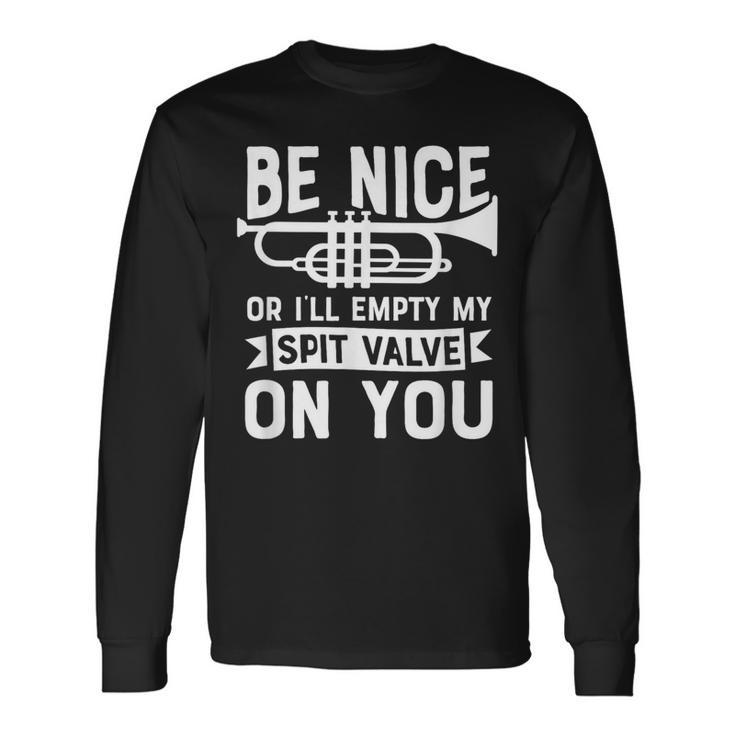 Be Nice I'll Empty My Spit Valve On You Marching Band Long Sleeve T-Shirt
