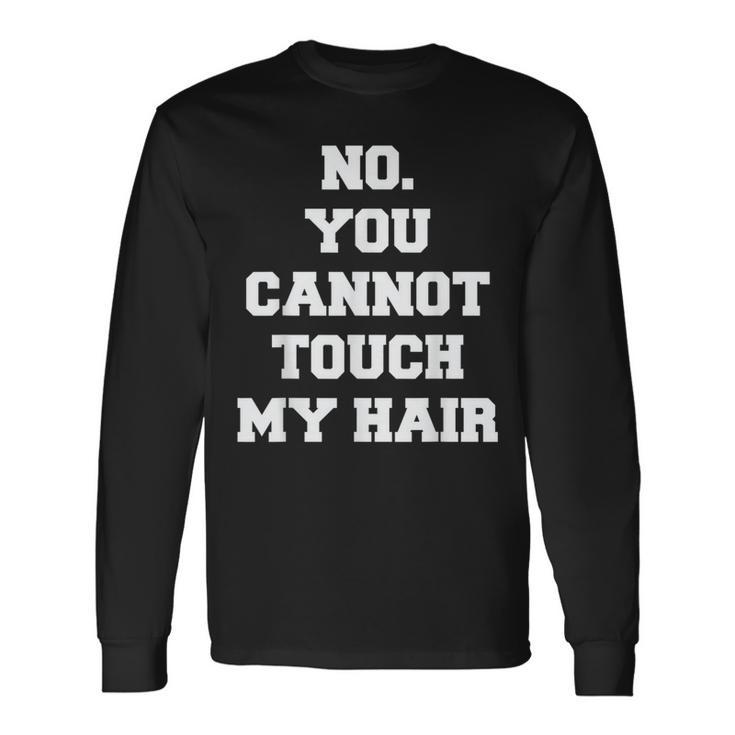 No You Cannot Touch My Hair Idea Long Sleeve T-Shirt