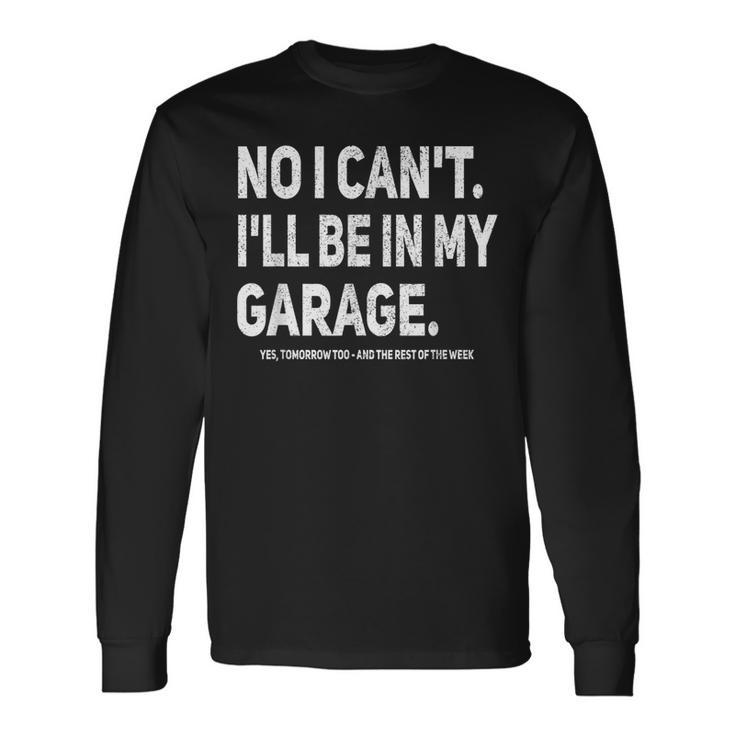 No I Cant Ill Be In My Garage Car Mechanic Garage Long Sleeve T-Shirt Gifts ideas