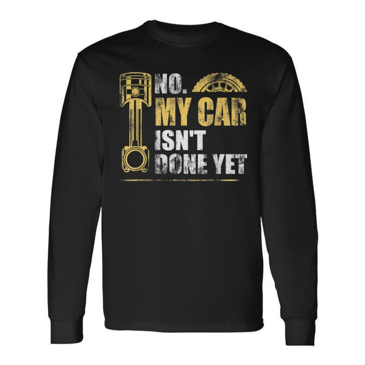 No My Car Isnt Done Yet Car Mechanic Garage Mechanic Long Sleeve T-Shirt Gifts ideas