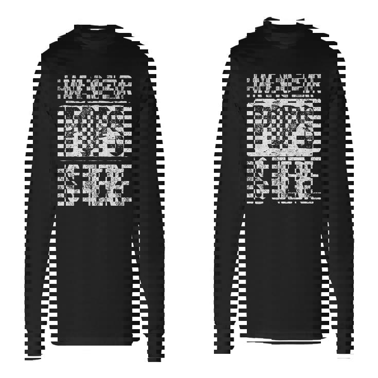 Have No Fear Pops Is Here Long Sleeve T-Shirt Gifts ideas