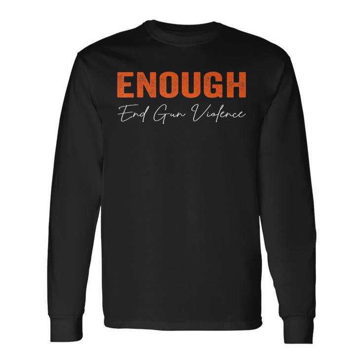 No Gun Awareness Day Wear Orange Enough End Gun Violence Long Sleeve T-Shirt T-Shirt Gifts ideas
