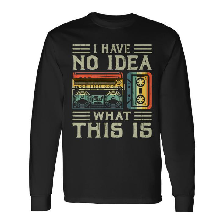 I Have No Idea What This Is 90S 80S Costume Retro 80S Long Sleeve T-Shirt