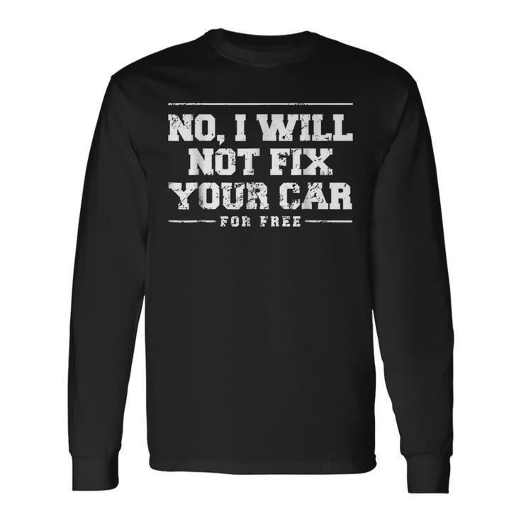 No I Will Not Fix Your Car For Free Mechanic Mechanic  Long Sleeve T-Shirt