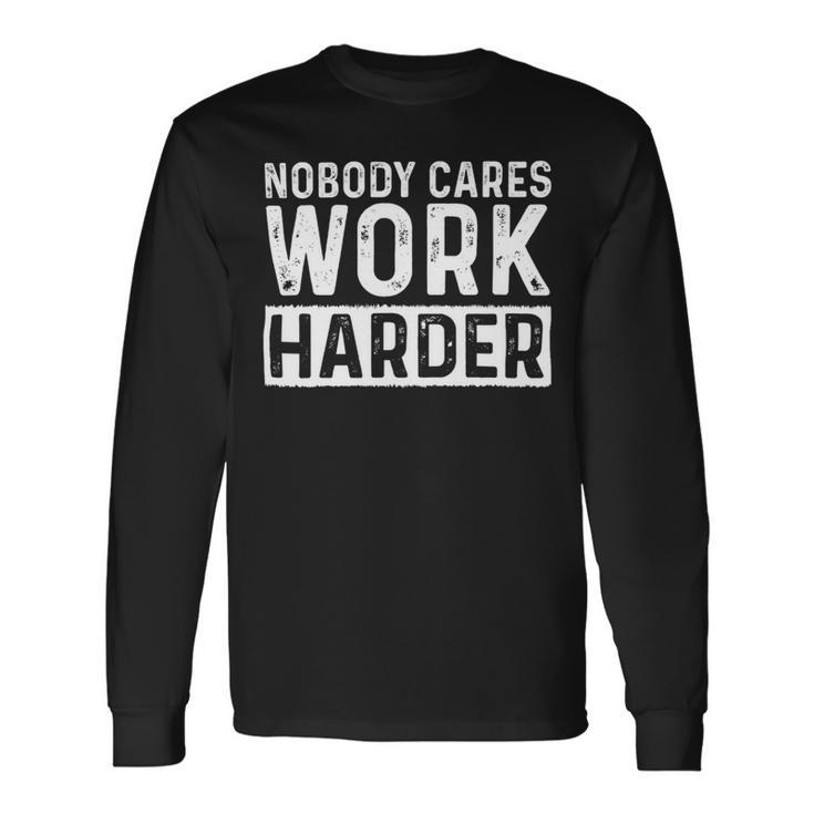 Nobody Cares Work Harder Gym Fitness Workout Motivation Long Sleeve T-Shirt