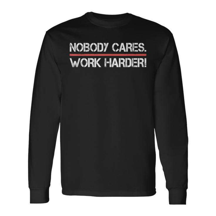 Nobody Cares Work Harder Inspiration Motivational Long Sleeve T-Shirt