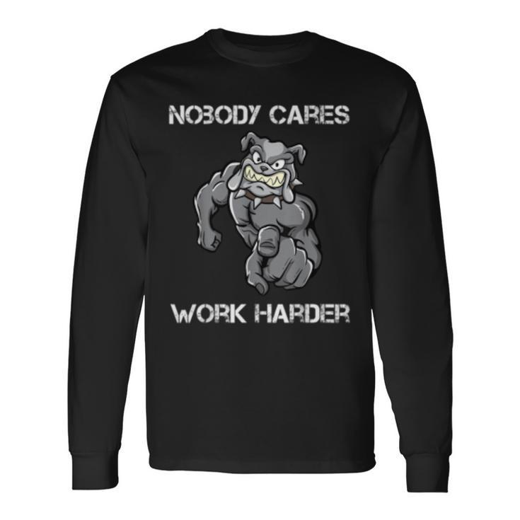 Nobody Cares Work Harder Motivational Dog Pun Workout Long Sleeve T-Shirt T-Shirt