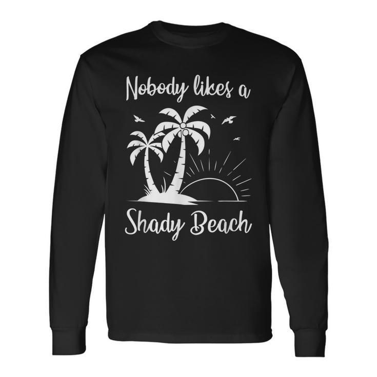 Nobody Likes A Shady Beach T Vacation Vacation Long Sleeve T-Shirt