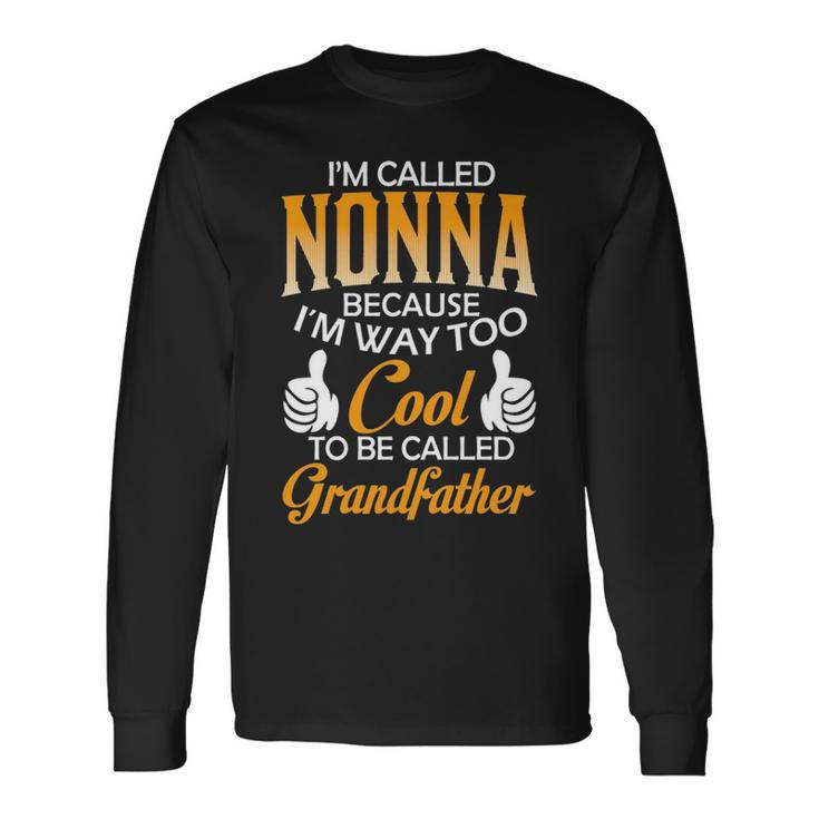Nonna Grandpa Im Called Nonna Because Im Too Cool To Be Called Grandfather Long Sleeve T-Shirt