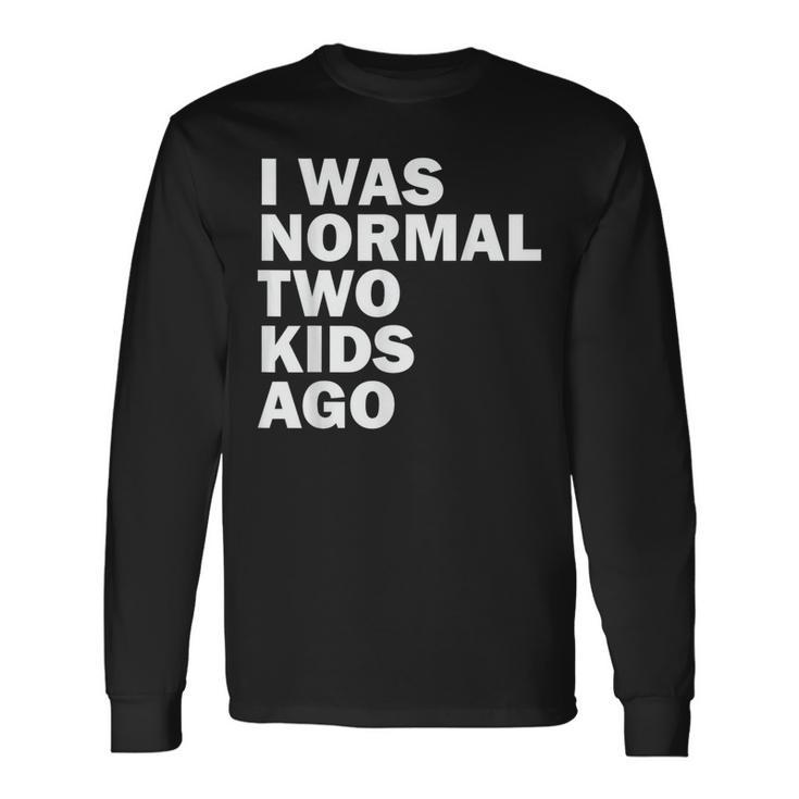 I Was Normal Two Ago Father Day Dad Daddy Papa Pops Long Sleeve T-Shirt T-Shirt Gifts ideas