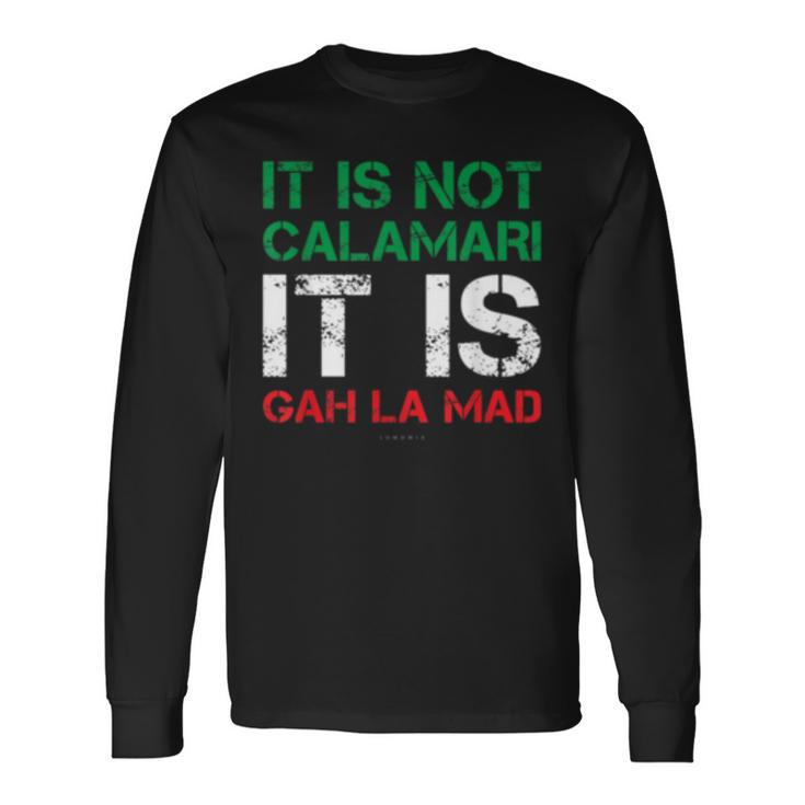 It Is Not Calamari It Is Gah La Mad Italian Long Sleeve T-Shirt T-Shirt
