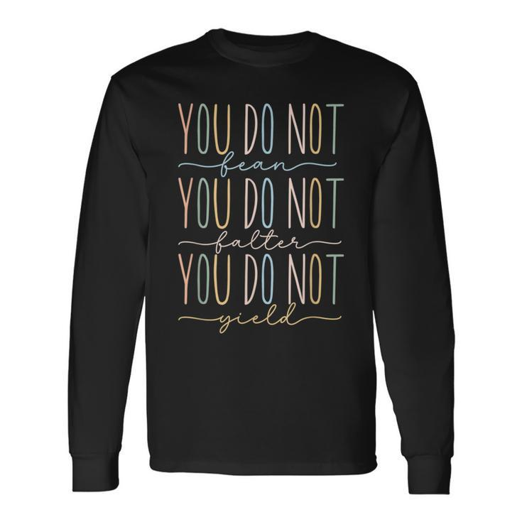 You Do Not Fear You Do Not Falter You Do Not Yield Quotes Quotes Long Sleeve T-Shirt