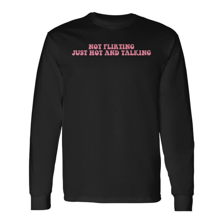 Not Flirting Just Hot And Talking Quote Long Sleeve T-Shirt