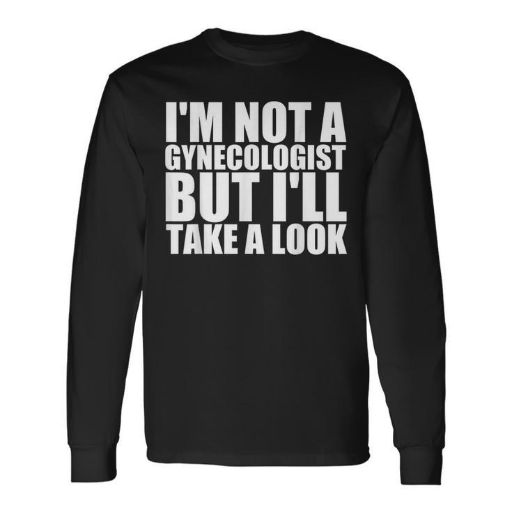 Im Not A Gynecologist But Ill Take A Look Doctor Long Sleeve T-Shirt