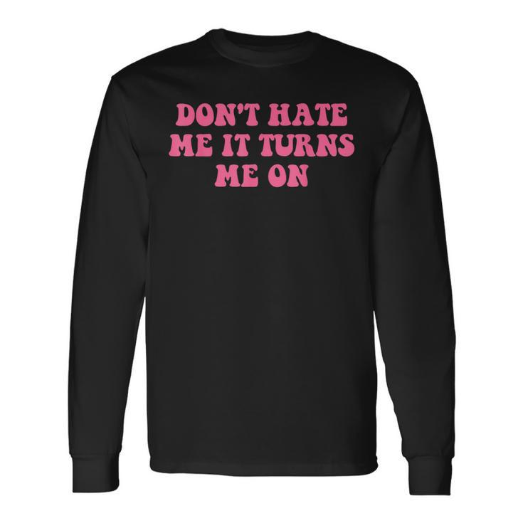 Do Not Hate Me It Turns Me On Pink Text Long Sleeve T-Shirt