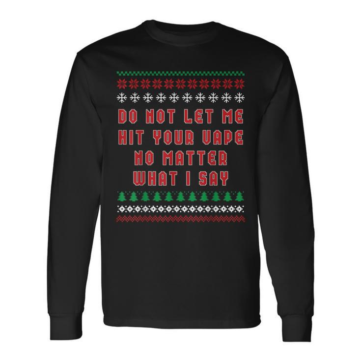 Do Not Let Me Hit Your Vape Ugly Christmas Sweater Long Sleeve T-Shirt
