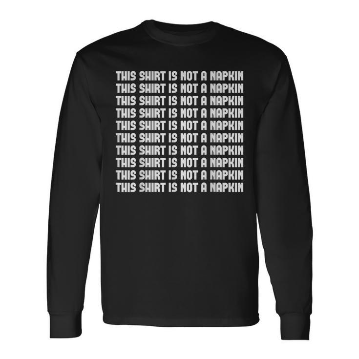 This Is Not A Napkin Humor Messy People Long Sleeve T-Shirt