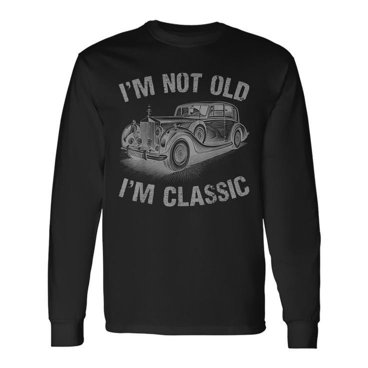 Im Not Old Im Classic Car Graphic Fathers Day Long Sleeve T-Shirt