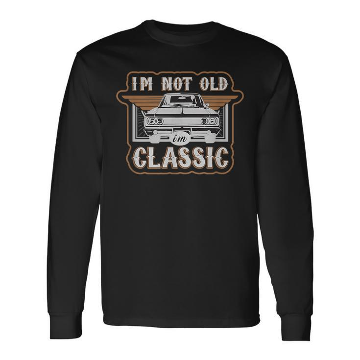 Im Not Old Im Classic Old Car Graphic Long Sleeve T-Shirt