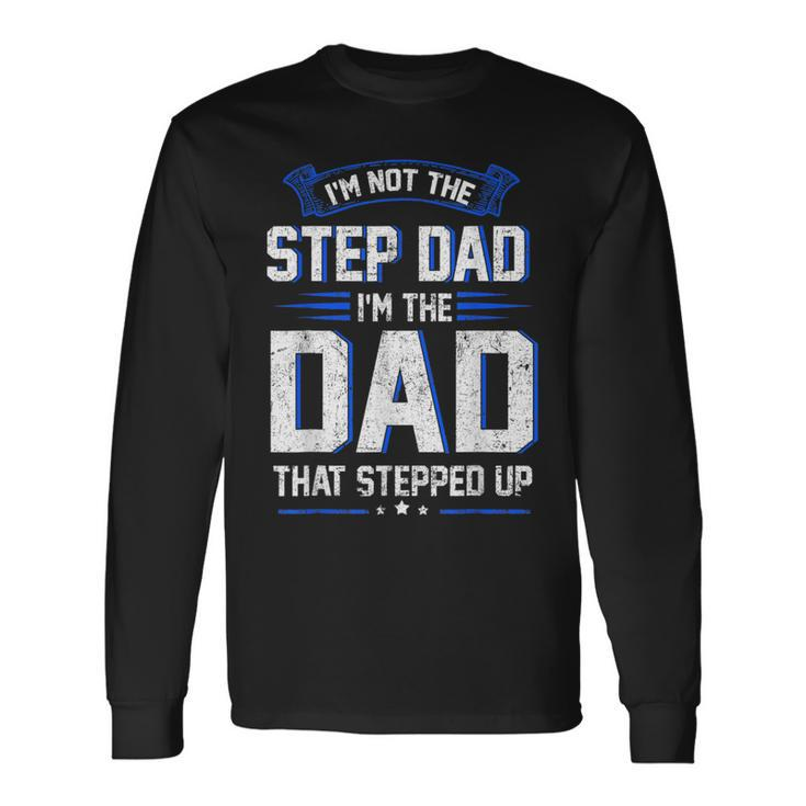 Im Not The Step Dad Im The Dad That Stepped Up Long Sleeve T-Shirt T-Shirt