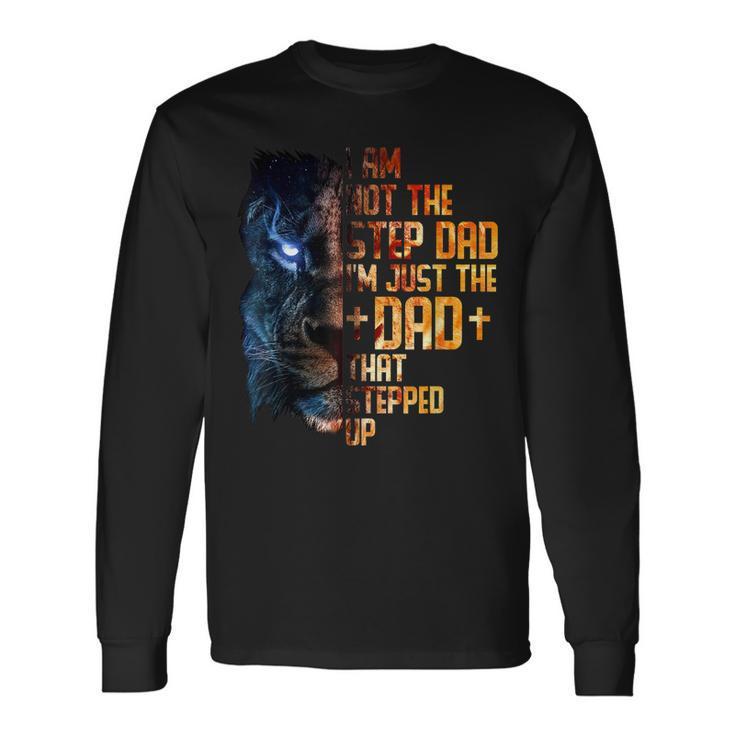 I Am Not The Stepdad I Am The Dad That Stepped Up Fathers Long Sleeve T-Shirt T-Shirt