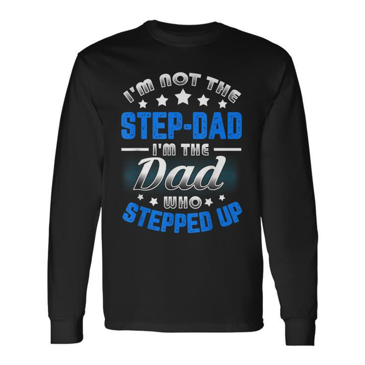 Im Not The Stepdad Im The Dad Who Stepped Up Long Sleeve T-Shirt T-Shirt Gifts ideas