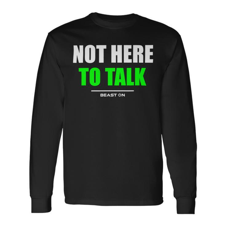 Not Here To Talk Gym Fitness Workout Bodybuilding Gains Green Long Sleeve T-Shirt