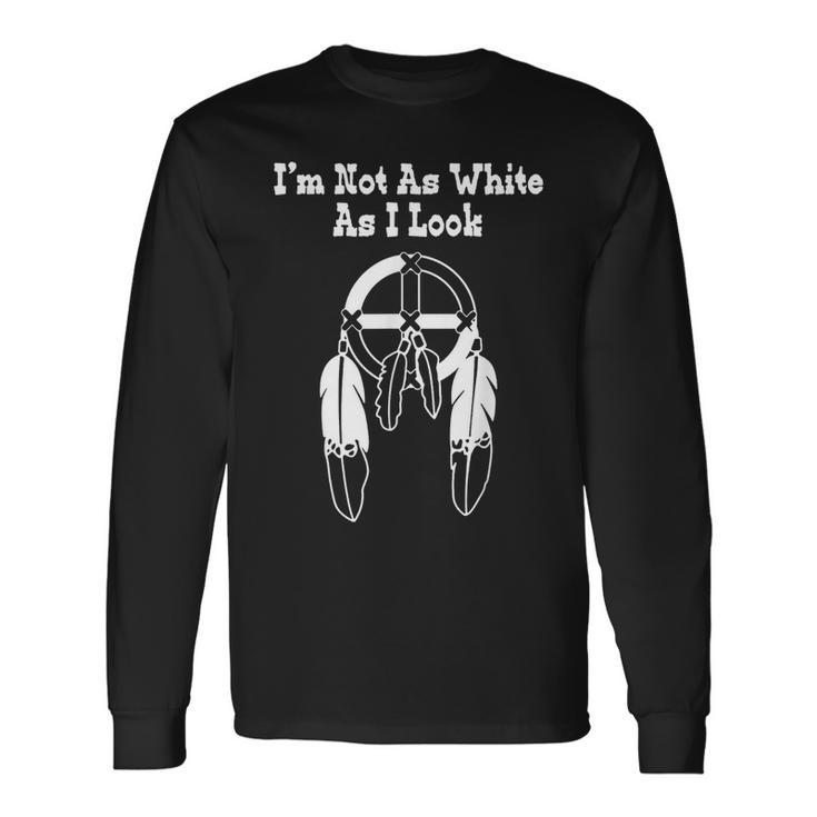 Im Not As White As I Look Native American Dna Long Sleeve T-Shirt T-Shirt