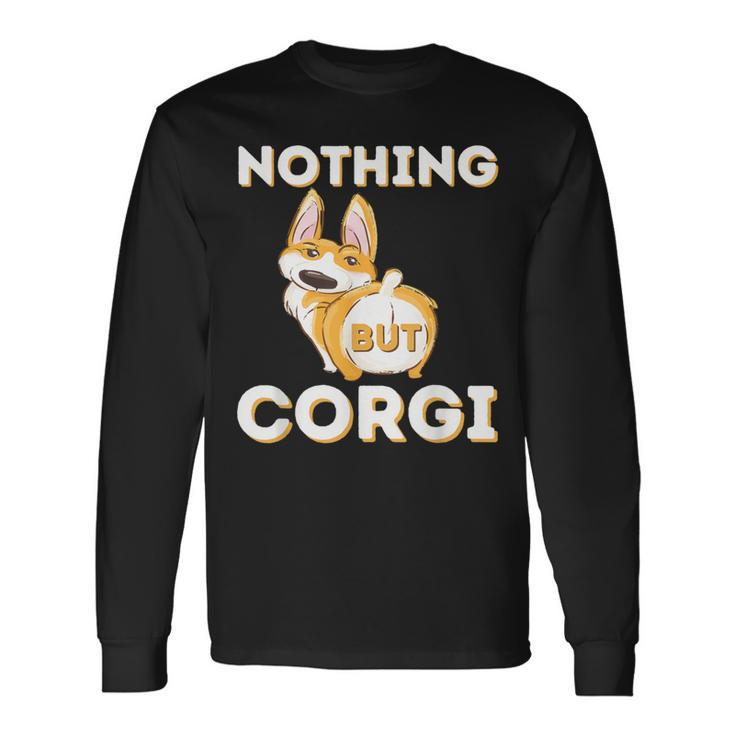 Nothing But Corgi Welsh Corgi Owner Dog Lover Long Sleeve T-Shirt