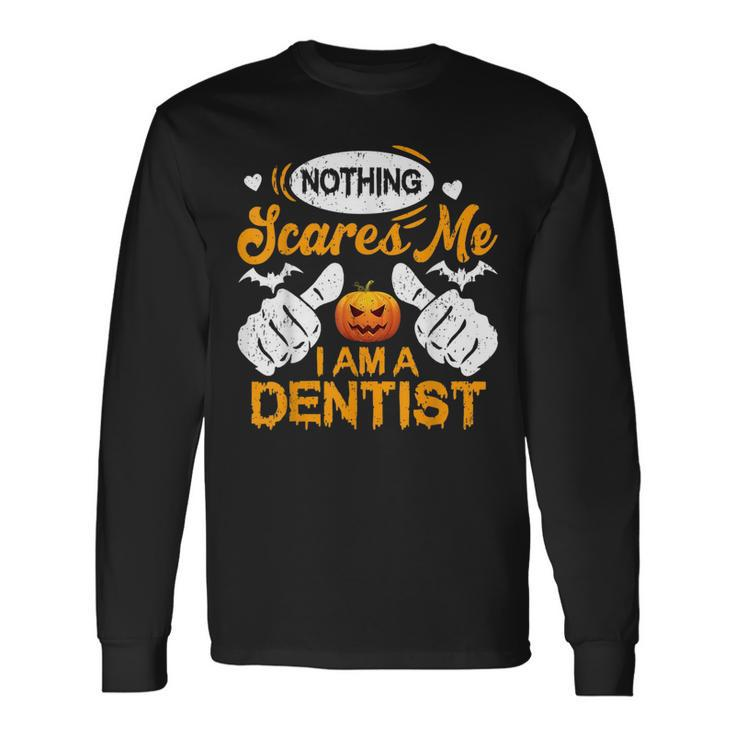 Nothing Scares Me I Am A Dentist Halloween Dentist Long Sleeve T-Shirt T-Shirt