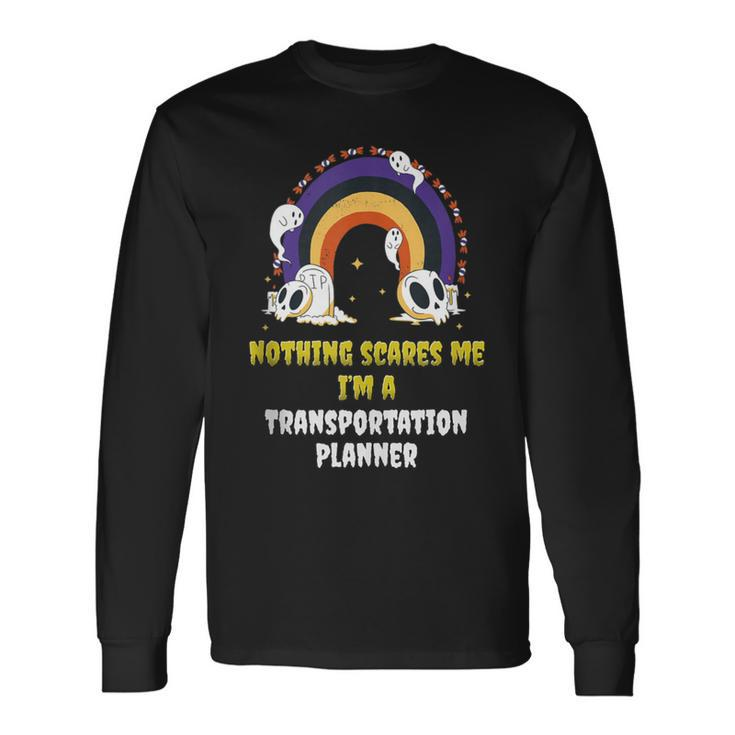 Nothing Scares Me I'm A Transportation Planner Long Sleeve T-Shirt