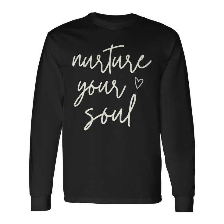 Nurture Your Soul Motivational Inspirational Positive Quote Long Sleeve T-Shirt