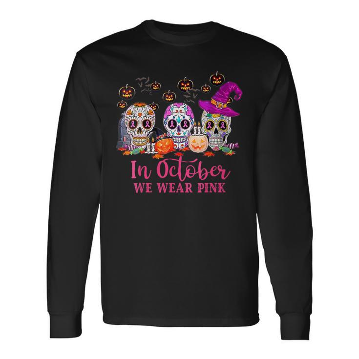 In October We Wear Pink Sugar Skull Halloween Breast Cancer Long Sleeve T-Shirt