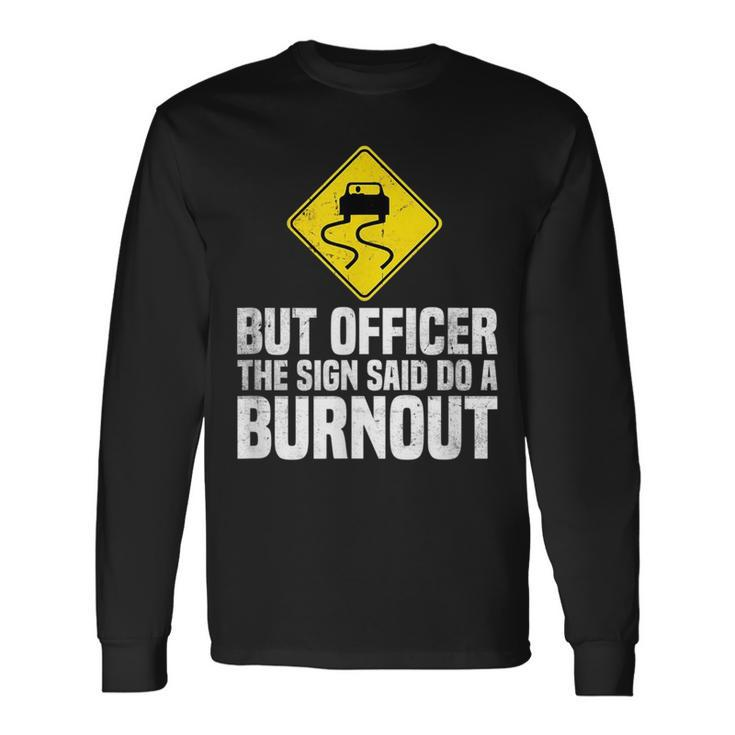 But Officer The Sign Said Do A Burnout Traffic Car Long Sleeve T-Shirt
