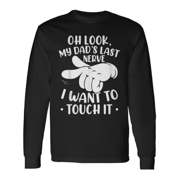 Oh Look My Dad´S Last Nerve I Want To Touch It Long Sleeve T-Shirt T-Shirt