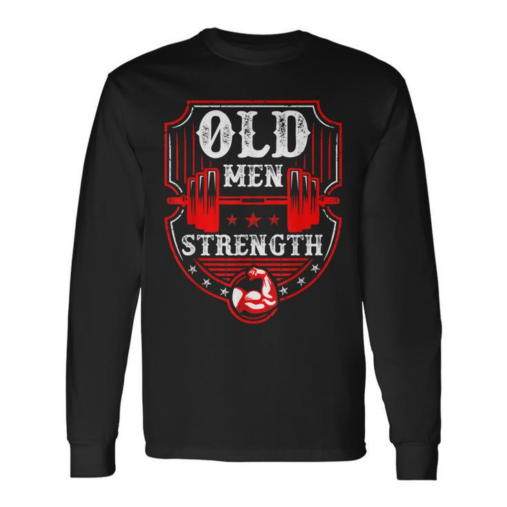 Old Man Strength Gym Fathers Day For Dad Grandpa Long Sleeve T-Shirt T-Shirt