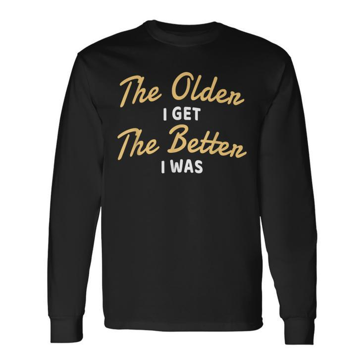 The Older I Get The Better I Was Older Seniors Long Sleeve T-Shirt