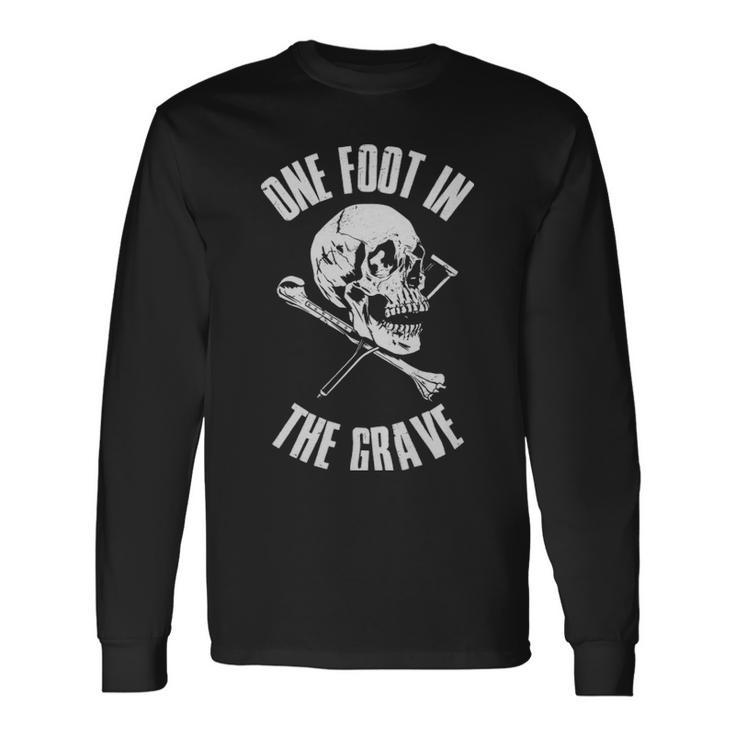 One Foot In The Grave Amputee One Foot In The Grave Amputee Long Sleeve T-Shirt
