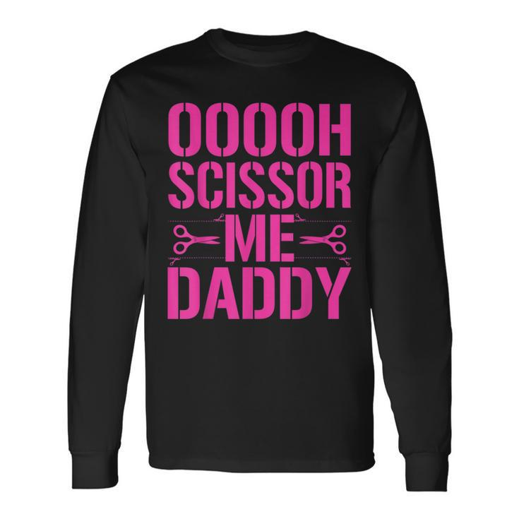 Ooooh Scissor Me Daddy Long Sleeve T-Shirt Gifts ideas