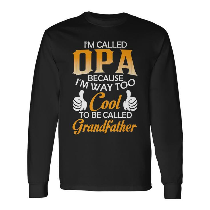 Opa Grandpa Im Called Opa Because Im Too Cool To Be Called Grandfather Long Sleeve T-Shirt